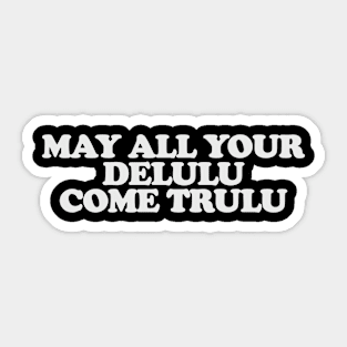 May All Your Delulu Come Trululu Unisex Sticker